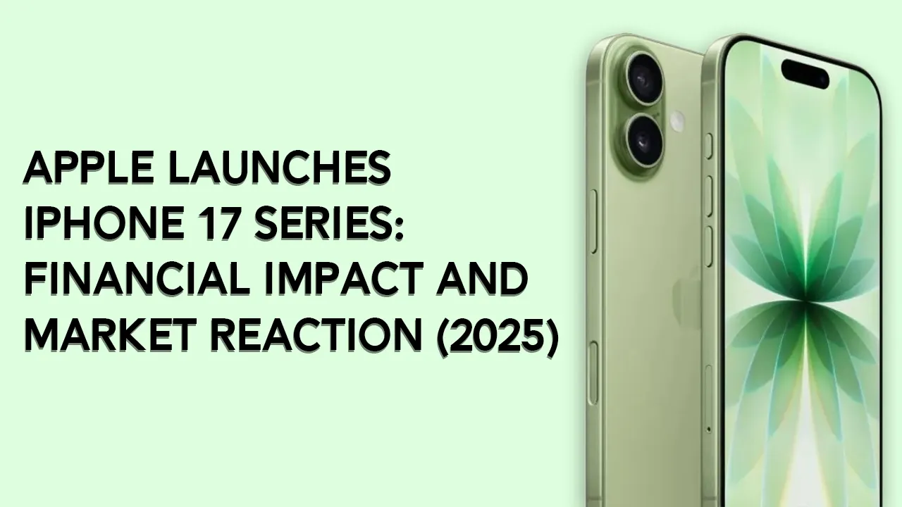 Apple Launches iPhone 17 Series: Financial Impact and Market Reaction (2025)