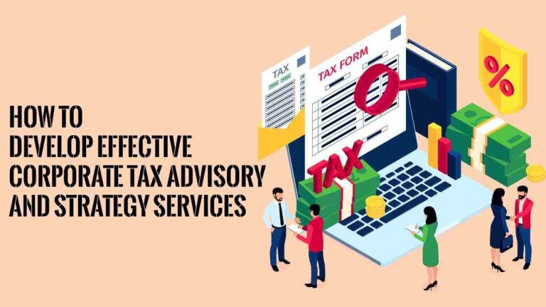 How to Develop Effective Corporate Tax Advisory and Strategy Services