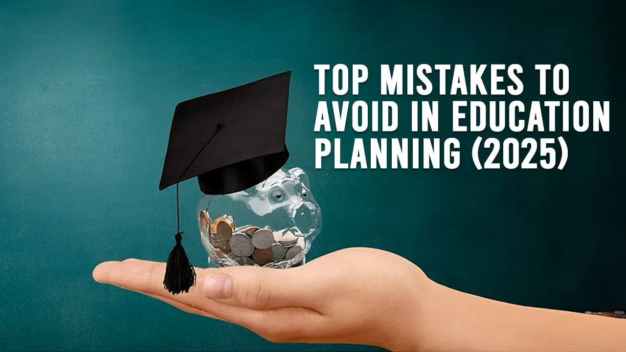 Top Mistakes to Avoid in Education Planning (2025)