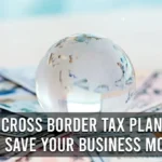 How Cross Border Tax Planning Can Save Your Business Money